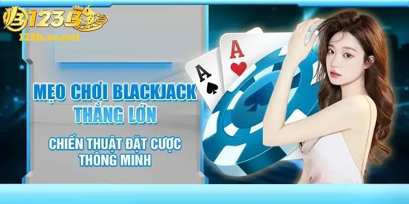 Cách chơi Blackjack đơn giản tại 123B